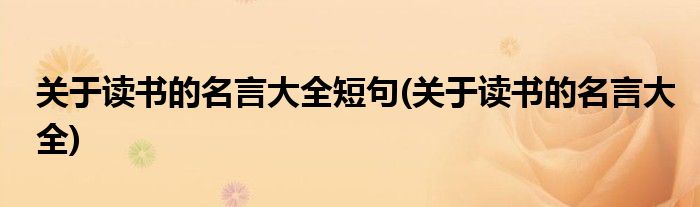 关于读书的名言大全短句(关于读书的名言大全)