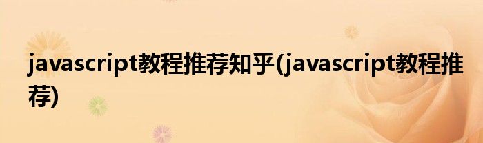 javascript教程推荐知乎(javascript教程推荐)