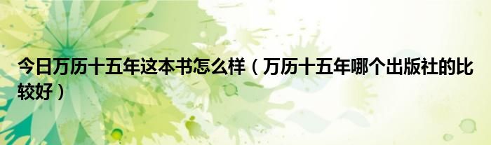 今日万历十五年这本书怎么样（万历十五年哪个出版社的比较好）