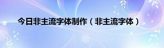 今日非主流字体制作（非主流字体）
