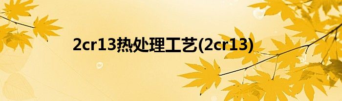 2cr13热处理工艺(2cr13)