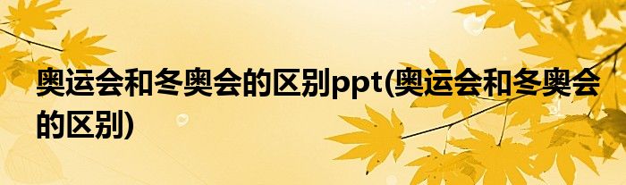 奥运会和冬奥会的区别ppt(奥运会和冬奥会的区别)