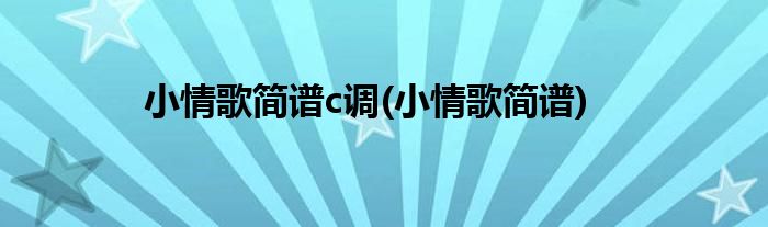 小情歌简谱c调(小情歌简谱)