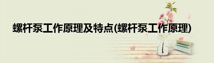 螺杆泵工作原理及特点(螺杆泵工作原理)