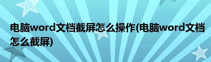 电脑word文档截屏怎么操作(电脑word文档怎么截屏)