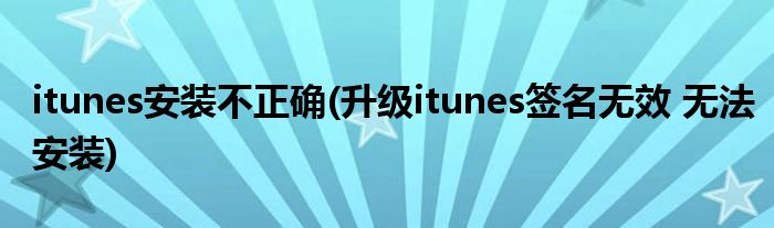 itunes安装不正确(升级itunes签名无效 无法安装)