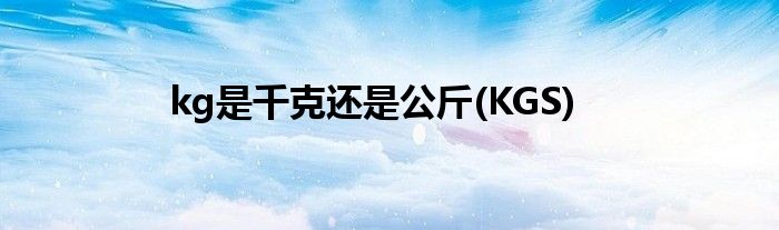 kg是千克还是公斤(KGS)