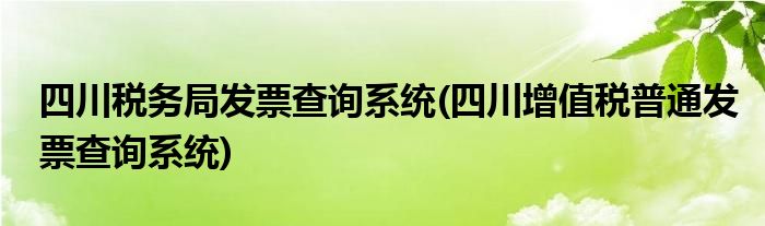 四川税务局发票查询系统(四川增值税普通发票查询系统)