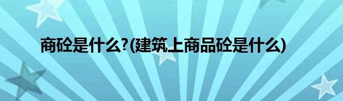 商砼是什么?(建筑上商品砼是什么)