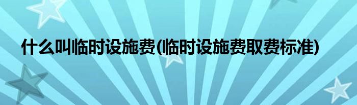 什么叫临时设施费(临时设施费取费标准)