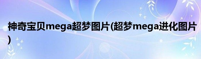 神奇宝贝mega超梦图片(超梦mega进化图片)