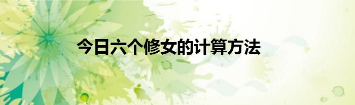 今日六个修女的计算方法