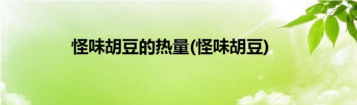 怪味胡豆的热量(怪味胡豆)