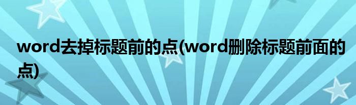 word去掉标题前的点(word删除标题前面的点)