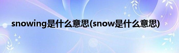 snowing是什么意思(snow是什么意思)