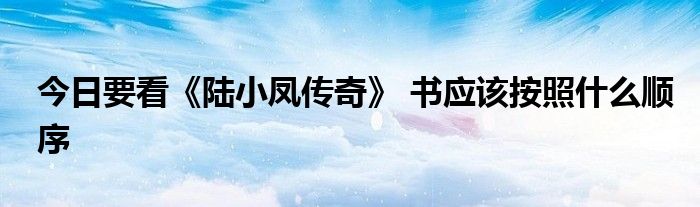 今日要看《陆小凤传奇》 书应该按照什么顺序