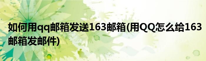 如何用qq邮箱发送163邮箱(用QQ怎么给163邮箱发邮件)