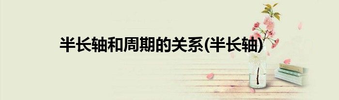 半长轴和周期的关系(半长轴)