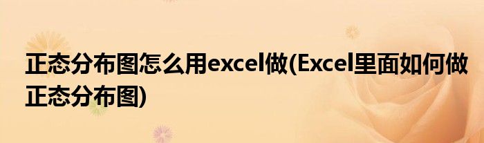 正态分布图怎么用excel做(Excel里面如何做正态分布图)