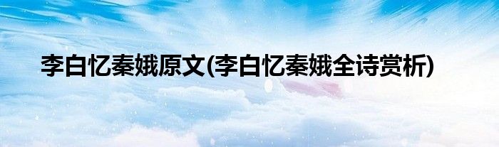 李白忆秦娥原文(李白忆秦娥全诗赏析)