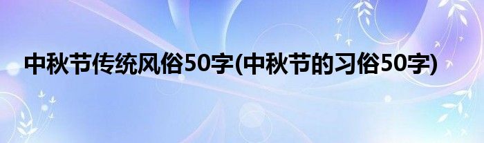 中秋节传统风俗50字(中秋节的习俗50字)
