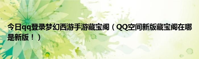 今日qq登录梦幻西游手游藏宝阁（QQ空间新版藏宝阁在哪是新版！）