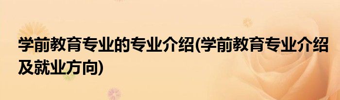 学前教育专业的专业介绍(学前教育专业介绍及就业方向)