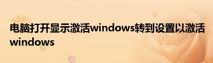 电脑打开显示激活windows转到设置以激活windows