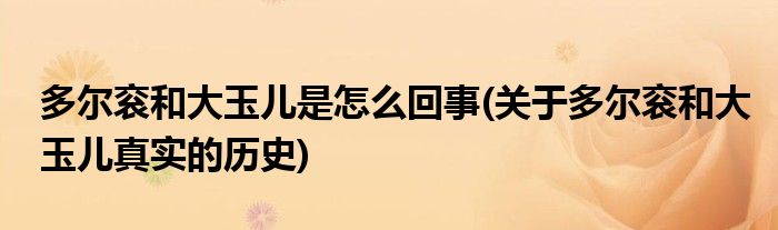 多尔衮和大玉儿是怎么回事(关于多尔衮和大玉儿真实的历史)