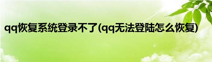 qq恢复系统登录不了(qq无法登陆怎么恢复)