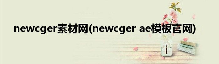 newcger素材网(newcger ae模板官网)