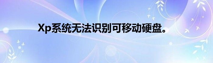 Xp系统无法识别可移动硬盘。