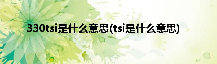 330tsi是什么意思(tsi是什么意思)