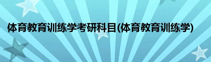 体育教育训练学考研科目(体育教育训练学)