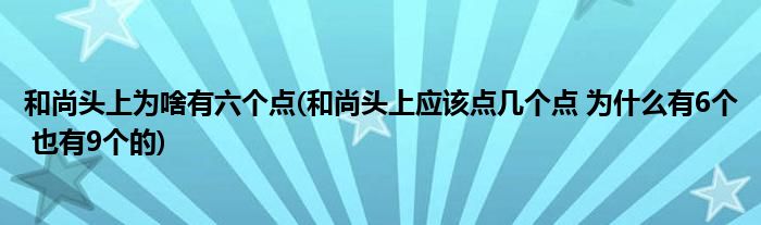 和尚头上为啥有六个点(和尚头上应该点几个点 为什么有6个 也有9个的)