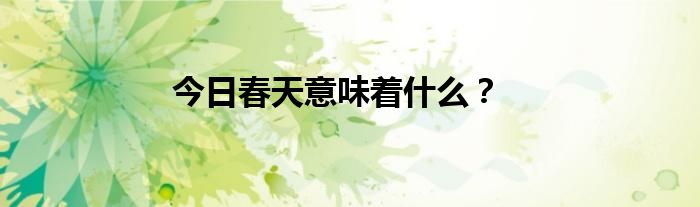 今日春天意味着什么？