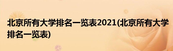 北京所有大学排名一览表2021(北京所有大学排名一览表)
