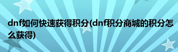 dnf如何快速获得积分(dnf积分商城的积分怎么获得)