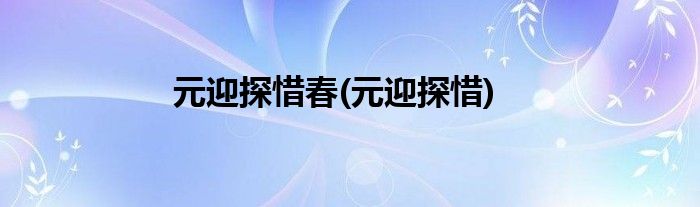 元迎探惜春(元迎探惜)