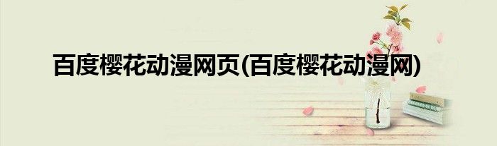 百度樱花动漫网页(百度樱花动漫网)