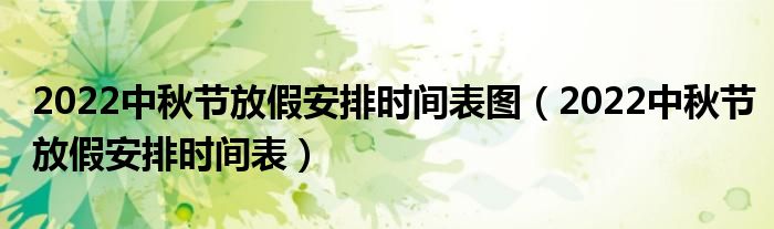 2022中秋节放假安排时间表图（2022中秋节放假安排时间表）