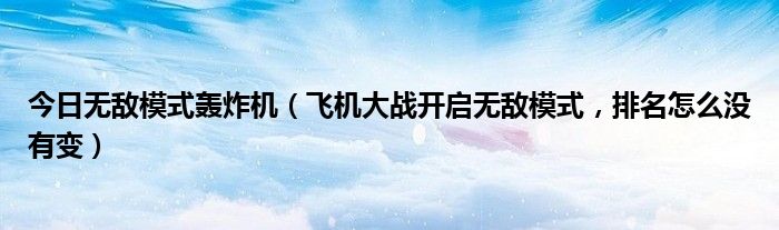 今日无敌模式轰炸机（飞机大战开启无敌模式，排名怎么没有变）