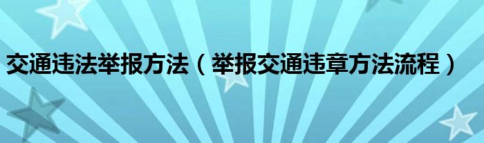 交通违法举报方法（举报交通违章方法流程）