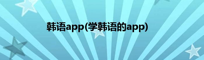韩语app(学韩语的app)