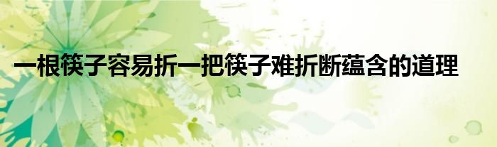 一根筷子容易折一把筷子难折断蕴含的道理