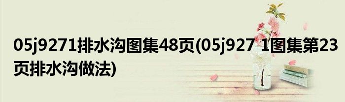 05j9271排水沟图集48页(05j927 1图集第23页排水沟做法)