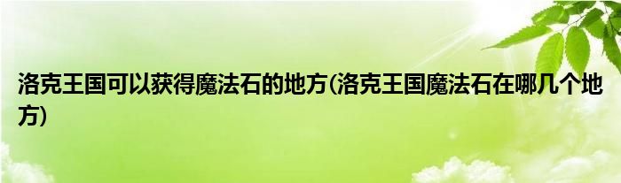 洛克王国可以获得魔法石的地方(洛克王国魔法石在哪几个地方)