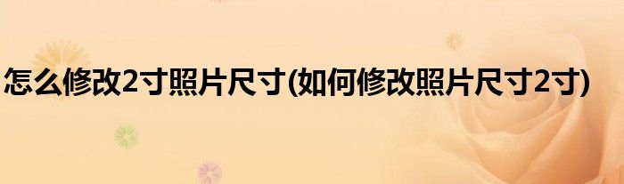 怎么修改2寸照片尺寸(如何修改照片尺寸2寸)