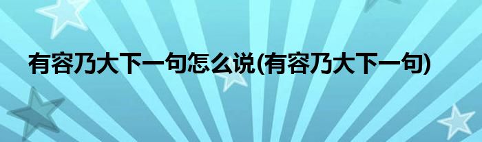 有容乃大下一句怎么说(有容乃大下一句)