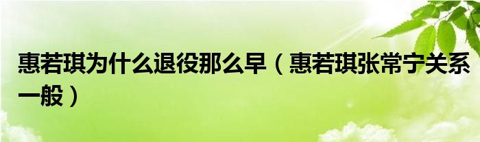 惠若琪为什么退役那么早（惠若琪张常宁关系一般）